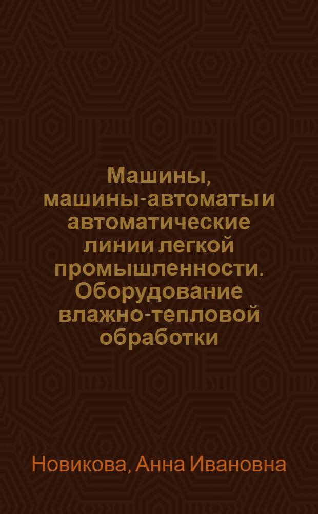 Машины, машины-автоматы и автоматические линии легкой промышленности. Оборудование влажно-тепловой обработки : Учеб. пособие