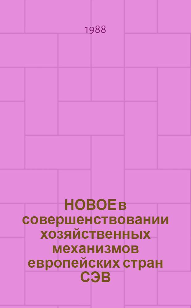 НОВОЕ в совершенствовании хозяйственных механизмов европейских стран СЭВ : Метод. рекомендации