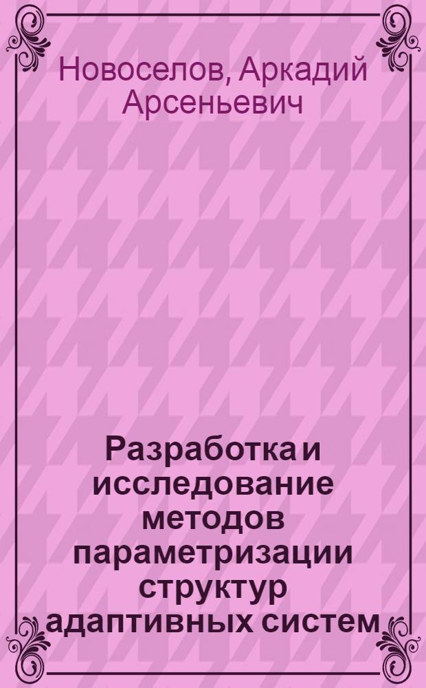 Разработка и исследование методов параметризации структур адаптивных систем : Автореф. дис. на соиск. учен. степ. канд. физ.-мат. наук : (05.13.16)