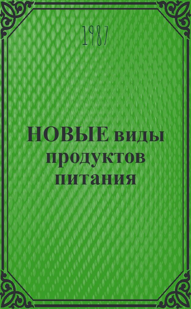 НОВЫЕ виды продуктов питания : (По материалам специализир. выст. "Пр-во прод. товаров. Первый год работы АПК", ВДНХ, янв. 1987 г.)