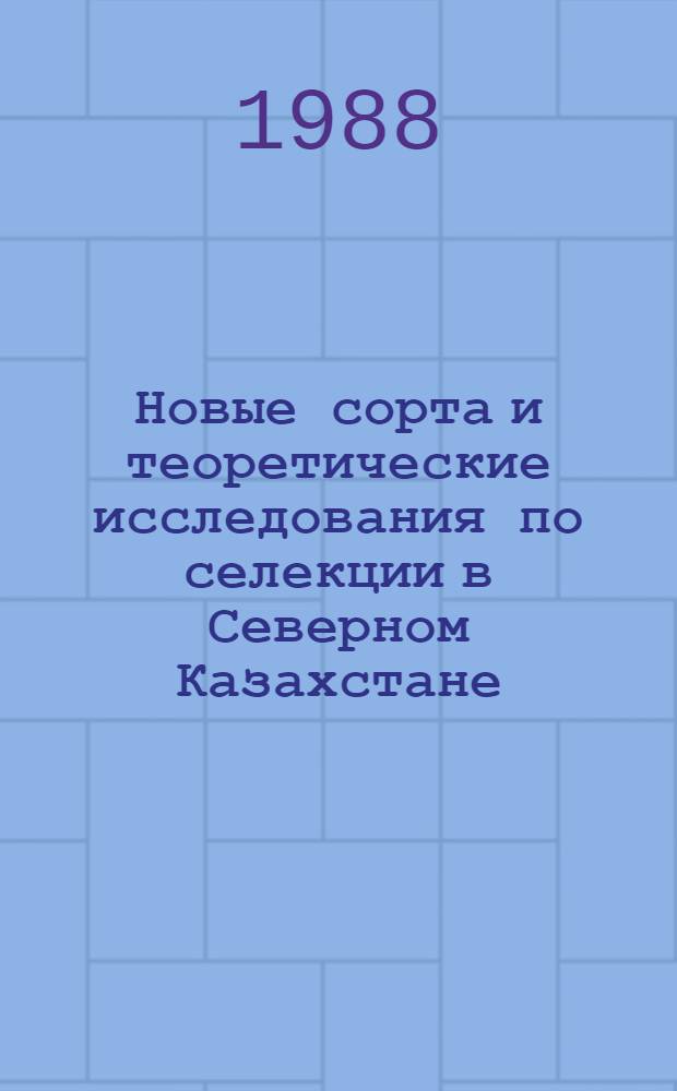 Новые сорта и теоретические исследования по селекции в Северном Казахстане : Сб. науч. тр