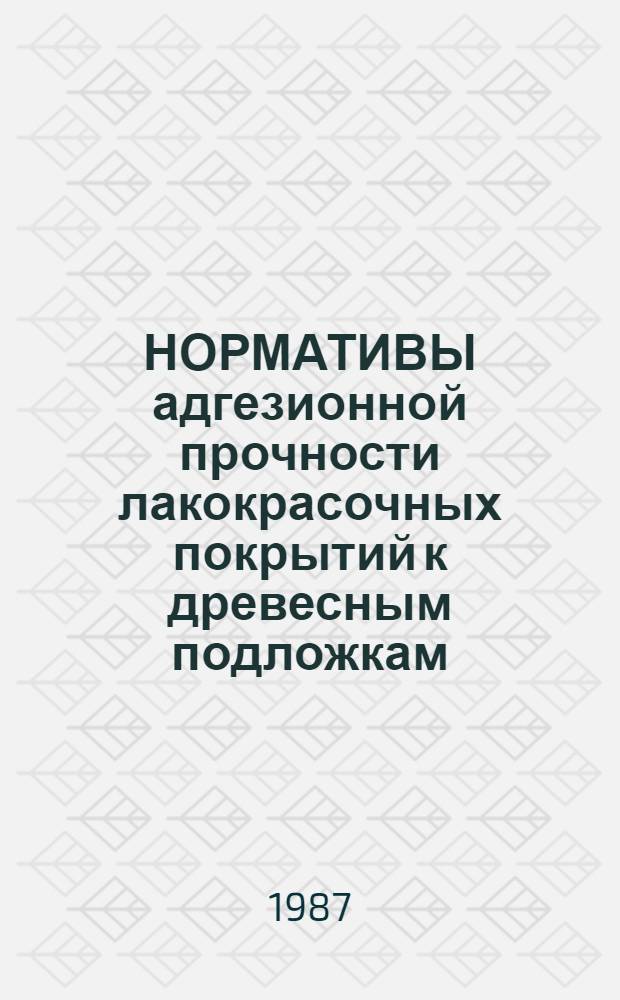НОРМАТИВЫ адгезионной прочности лакокрасочных покрытий к древесным подложкам : Утв. ВНПОмебельпром 04.06.87 г