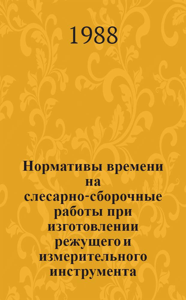 Нормативы времени на слесарно-сборочные работы при изготовлении режущего и измерительного инструмента : Среднесер. и крупносер. пр-во : Утв. М-вом станкостроит. и инструм. пром-сти СССР 21.09.87