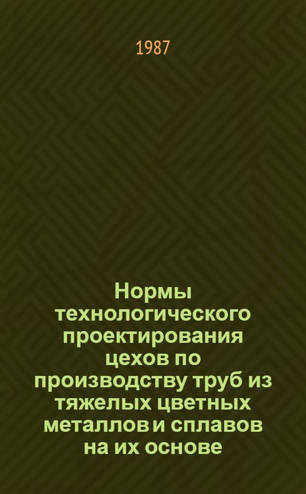 Нормы технологического проектирования цехов по производству труб из тяжелых цветных металлов и сплавов на их основе : ВНТП 33-85 / Минцветмет СССР : Взамен норм 1974 г. : Срок введ. в действие 01.04.86