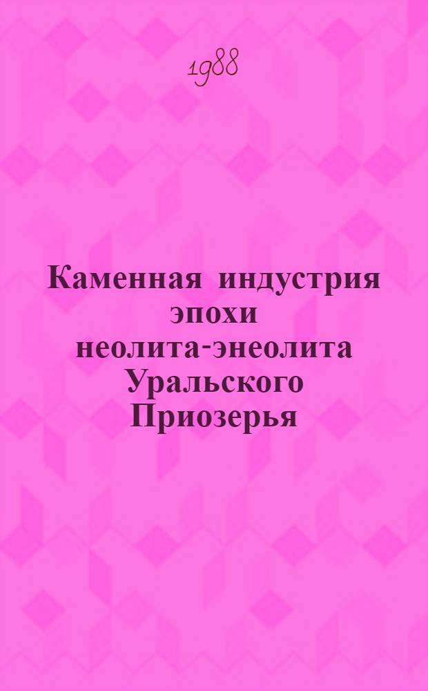 Каменная индустрия эпохи неолита-энеолита Уральского Приозерья : Автореф. дис. на соиск. учен. степ. канд. ист. наук : (07.00.06)