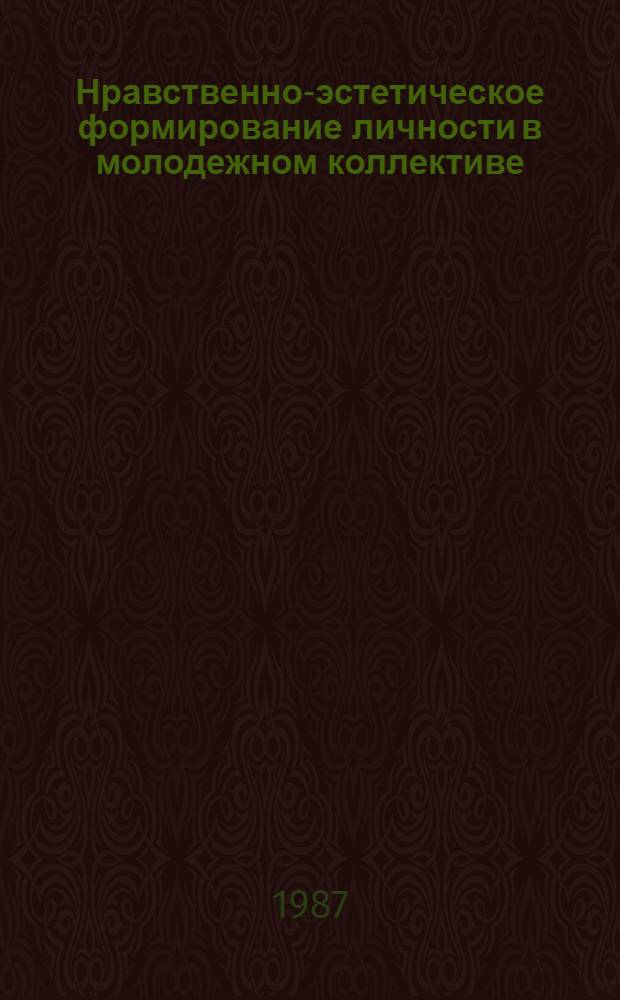 Нравственно-эстетическое формирование личности в молодежном коллективе : Межвуз. сб. науч. тр