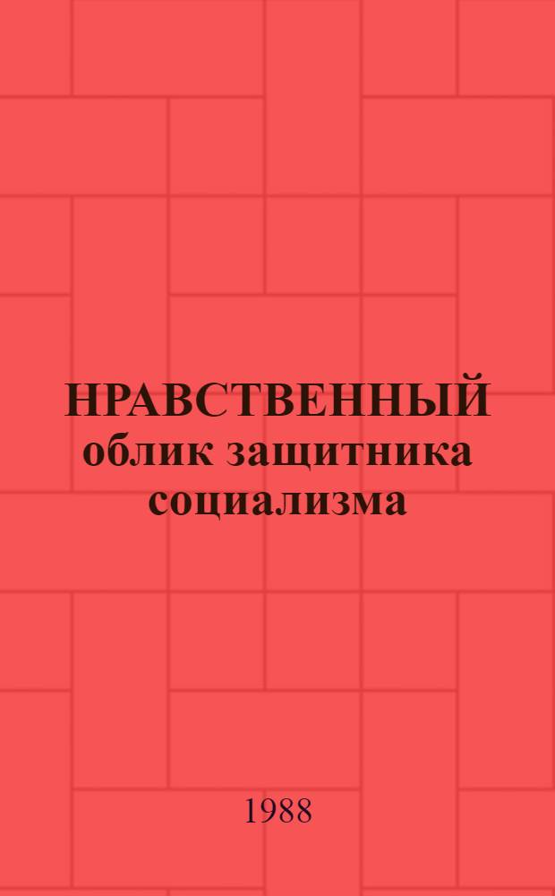 НРАВСТВЕННЫЙ облик защитника социализма : Метод. рекомендации