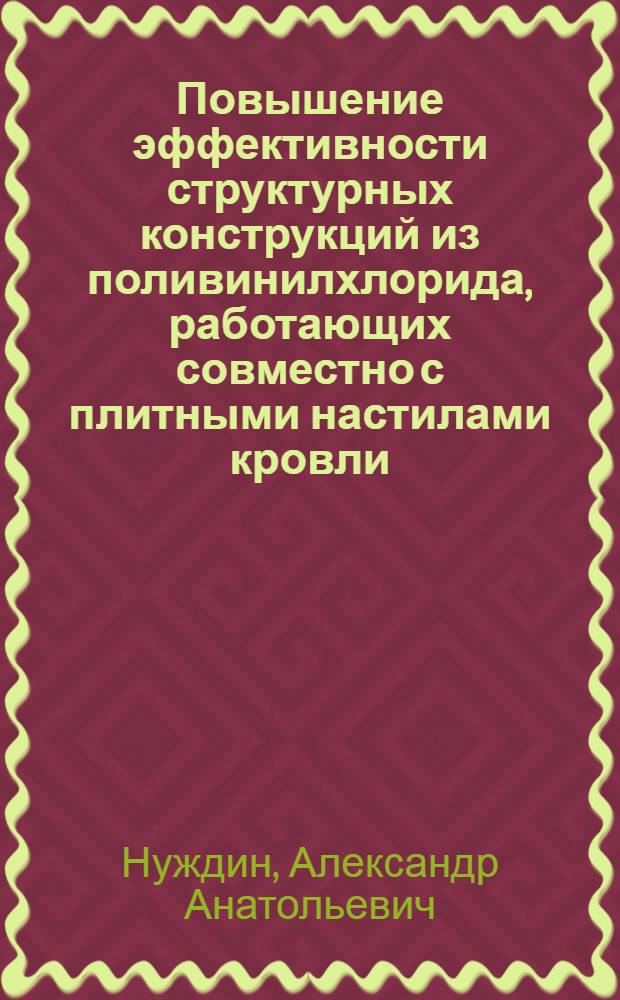 Повышение эффективности структурных конструкций из поливинилхлорида, работающих совместно с плитными настилами кровли : Автореф. дис. на соиск. учен. степ. канд. техн. наук : (05.23.01)