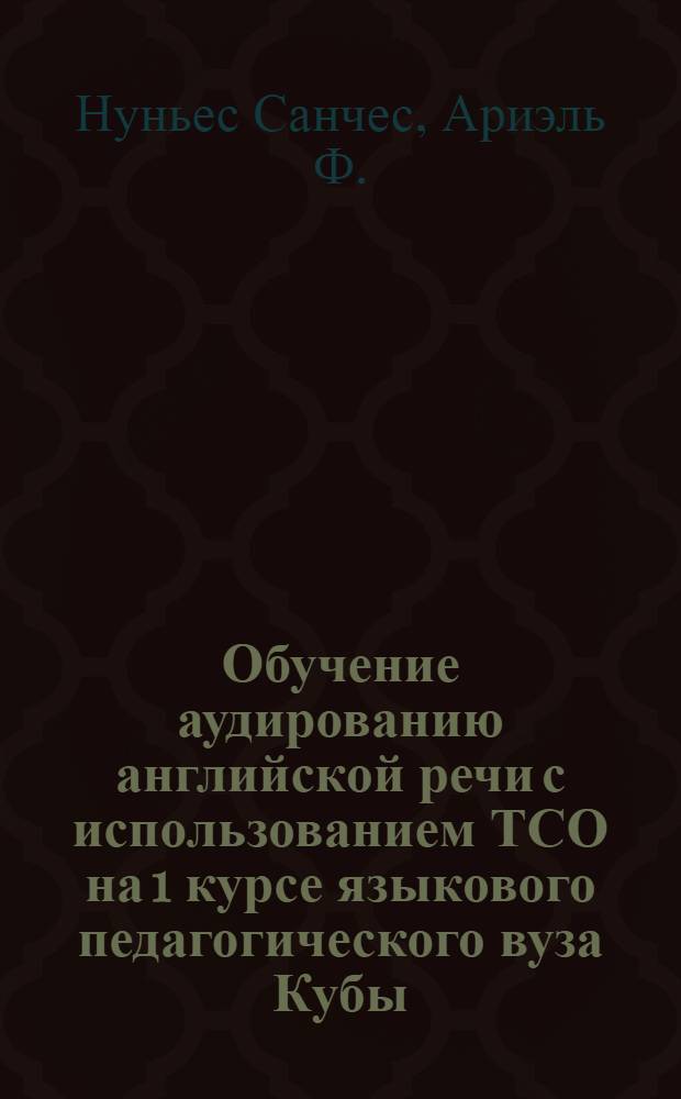 Обучение аудированию английской речи с использованием ТСО на 1 курсе языкового педагогического вуза Кубы : Автореф. дис. на соиск. учен. степ. канд. пед. наук : (13.00.02)