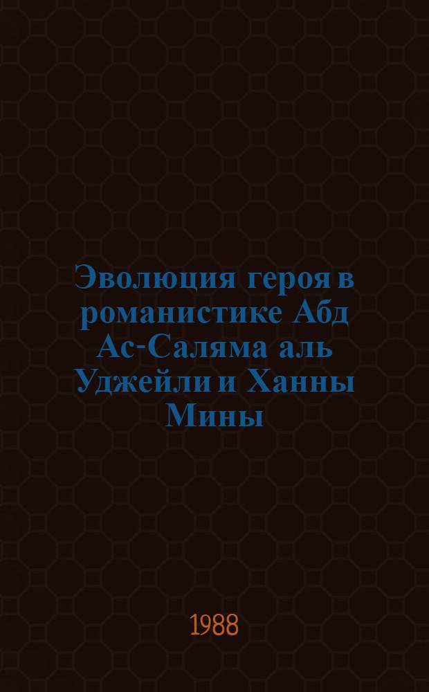 Эволюция героя в романистике Абд Ас-Саляма аль Уджейли и Ханны Мины : Автореф. дис. на соиск. учен. степ. канд. филол. наук : (10.01.06)