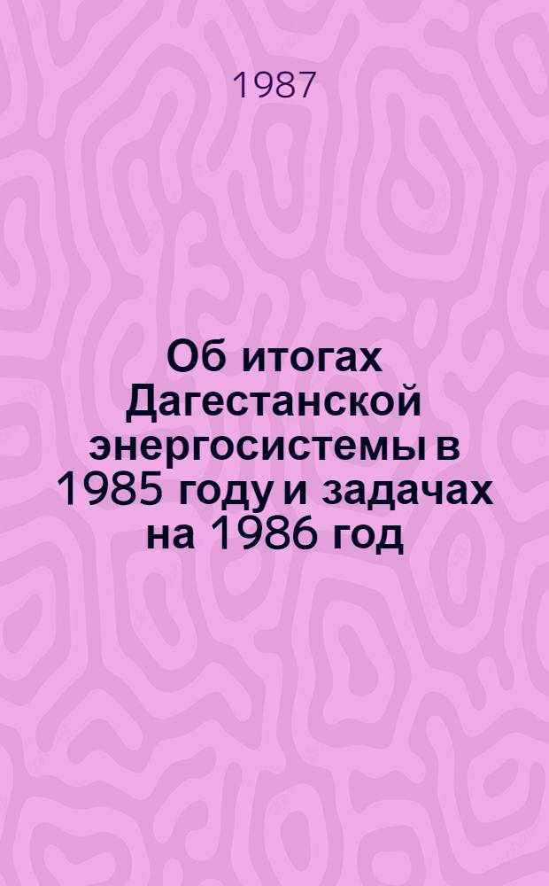 Об итогах Дагестанской энергосистемы в 1985 году и задачах на 1986 год