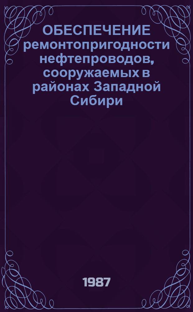 ОБЕСПЕЧЕНИЕ ремонтопригодности нефтепроводов, сооружаемых в районах Западной Сибири