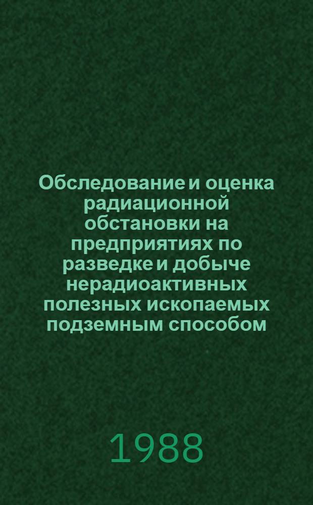 Обследование и оценка радиационной обстановки на предприятиях по разведке и добыче нерадиоактивных полезных ископаемых подземным способом : Метод. рекомендации (с правом переизд. мест. органами здравоохранения)