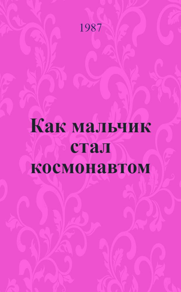Как мальчик стал космонавтом : Повесть о Ю. Гагарине : Для мл. шк. возраста
