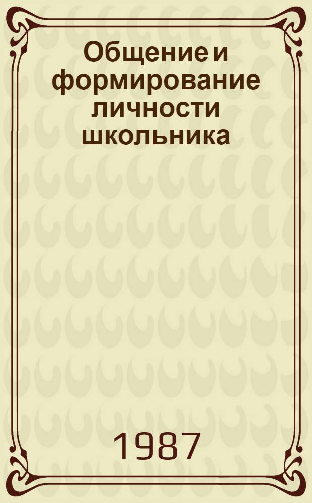 Общение и формирование личности школьника : Опыт эксперим. психол. исслед
