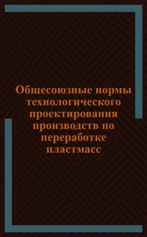 Общесоюзные нормы технологического проектирования производств по переработке пластмасс : ОНТП 2-84