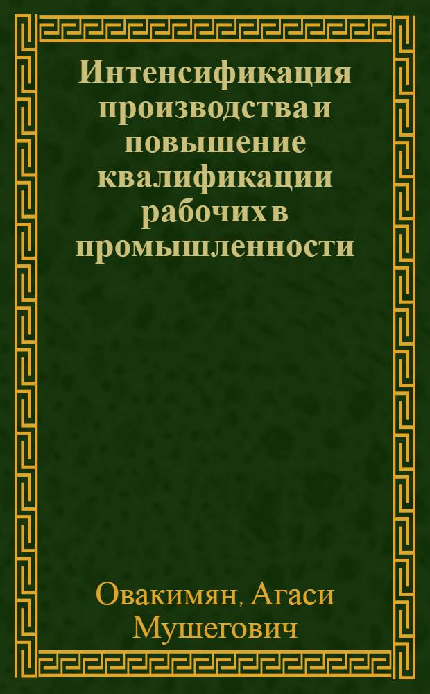 Интенсификация производства и повышение квалификации рабочих в промышленности : (По мат. хим. пром-сти АрмССР) : Автореф. дис. на соиск. учен. степ. к. э. н
