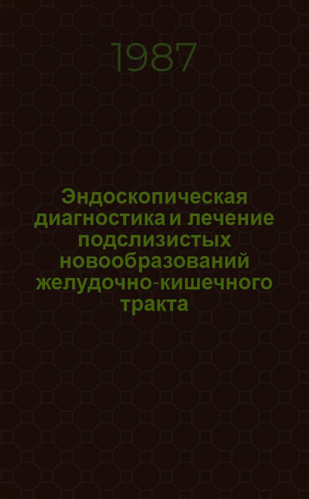 Эндоскопическая диагностика и лечение подслизистых новообразований желудочно-кишечного тракта : Автореф. дис. на соиск. учен. степ. канд. мед. наук : (14.00.27)