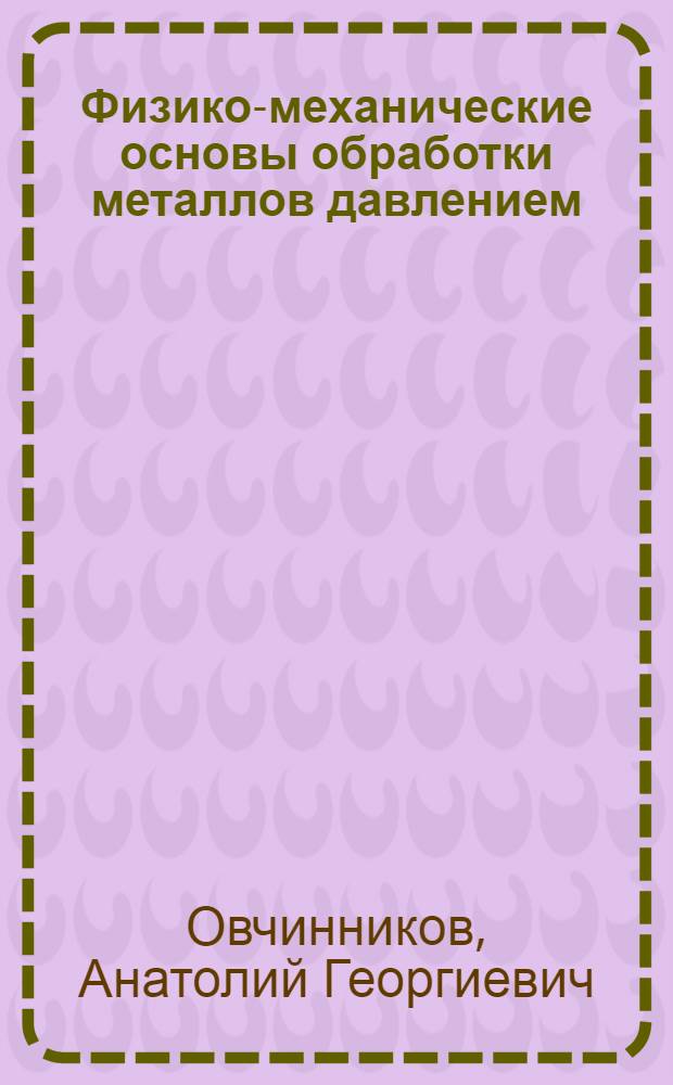 Физико-механические основы обработки металлов давлением : Мех. основы : Учеб. пособие