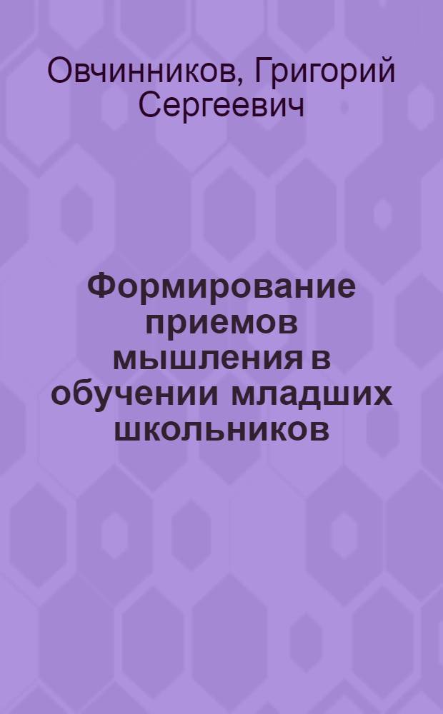 Формирование приемов мышления в обучении младших школьников : Учеб. пособие к спецкурсу