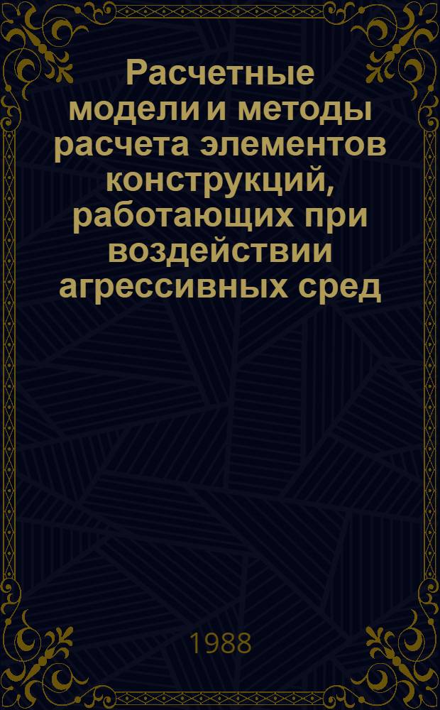 Расчетные модели и методы расчета элементов конструкций, работающих при воздействии агрессивных сред : Автореф. дис. на соиск. учен. степ. д-ра техн. наук : (01.02.03)