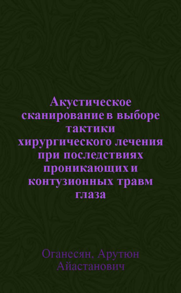 Акустическое сканирование в выборе тактики хирургического лечения при последствиях проникающих и контузионных травм глаза : Автореф. дис. на соиск. учен. степ. к. м. н