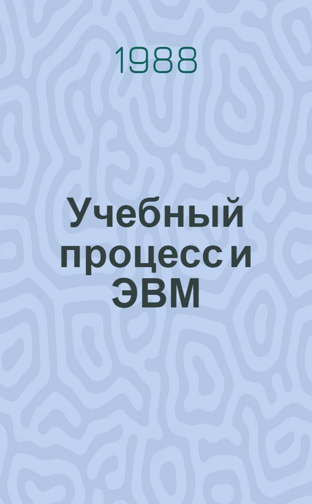 Учебный процесс и ЭВМ : Дидакт. пробл. управления