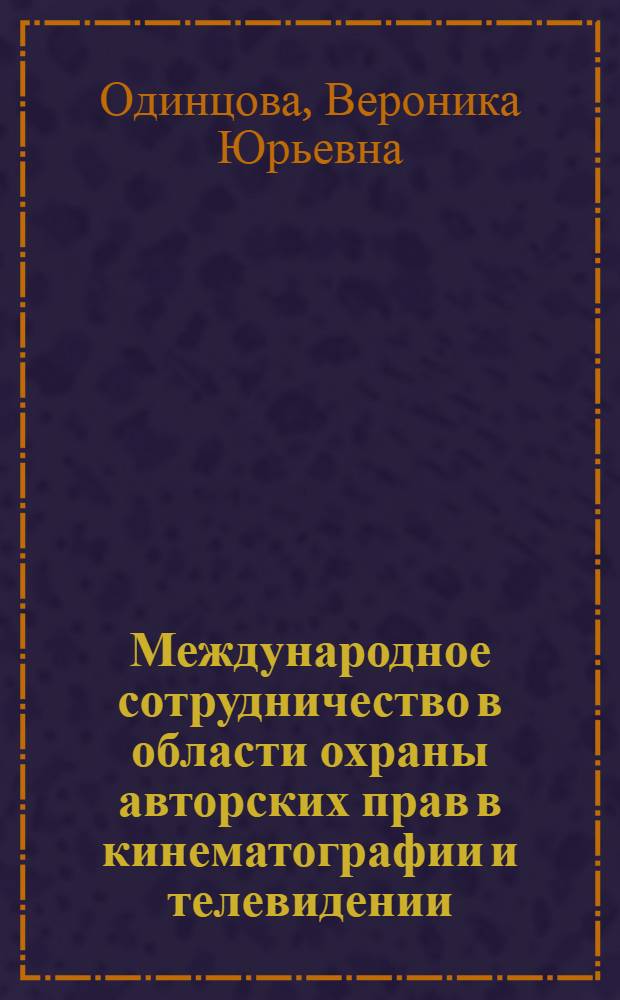 Международное сотрудничество в области охраны авторских прав в кинематографии и телевидении : Автореф. дис. на соиск. учен. степ. канд. юрид. наук : (12.00.03)