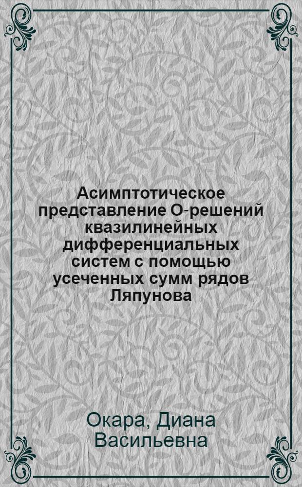 Асимптотическое представление О-решений квазилинейных дифференциальных систем с помощью усеченных сумм рядов Ляпунова : Автореф. дис. на соиск. учен. степ. канд. физ.-мат. наук : (01.01.02)