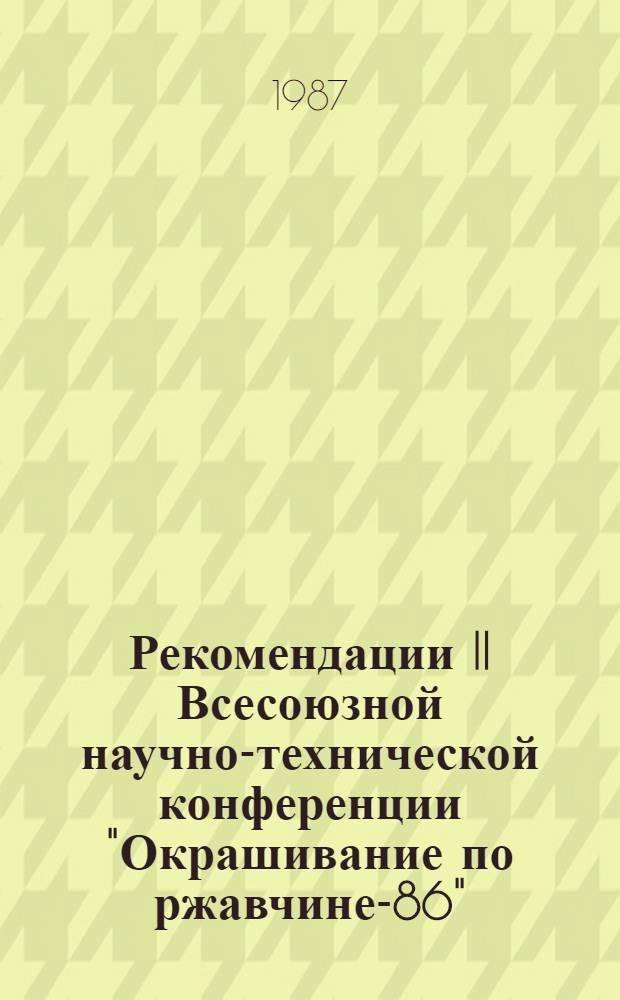 Рекомендации II Всесоюзной научно-технической конференции "Окрашивание по ржавчине-86", г. Хотьково Московской обл., 22-24 октября 1986 г.