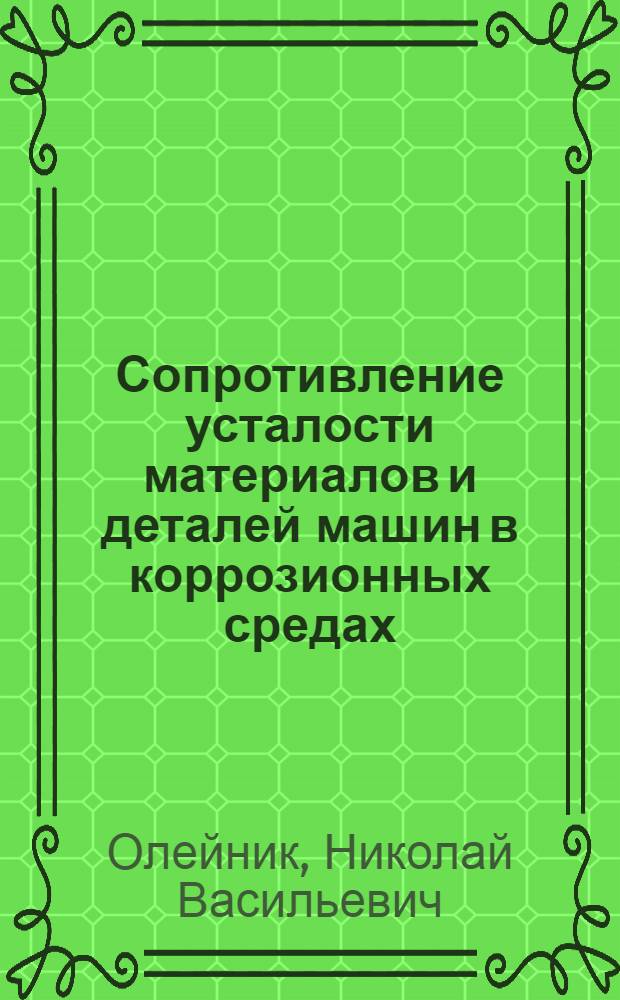 Сопротивление усталости материалов и деталей машин в коррозионных средах