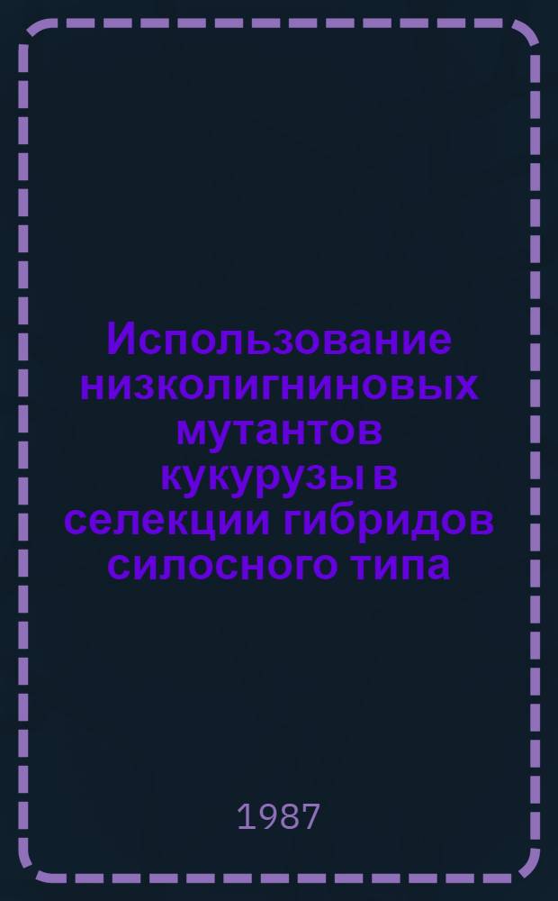 Использование низколигниновых мутантов кукурузы в селекции гибридов силосного типа : Автореф. дис. на соиск. учен. степ. канд. с.-х. наук : (06.01.05)