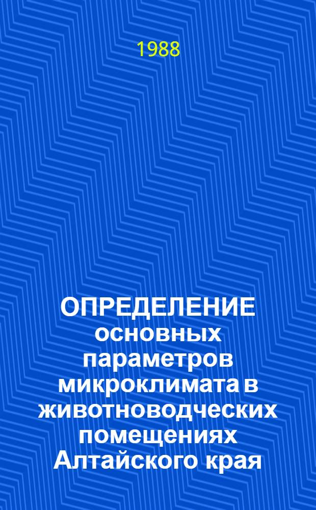 ОПРЕДЕЛЕНИЕ основных параметров микроклимата в животноводческих помещениях Алтайского края : (Метод. рекомендации)
