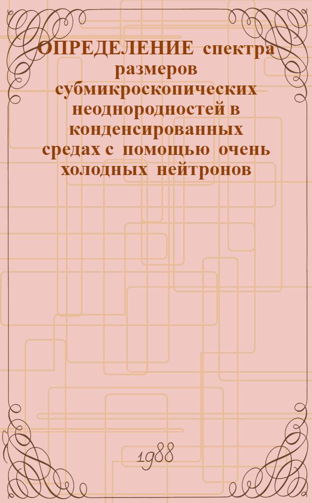 ОПРЕДЕЛЕНИЕ спектра размеров субмикроскопических неоднородностей в конденсированных средах с помощью очень холодных нейтронов