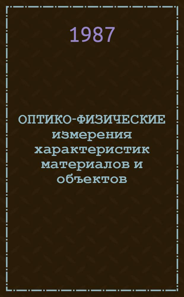 ОПТИКО-ФИЗИЧЕСКИЕ измерения характеристик материалов и объектов : Сб. ст.