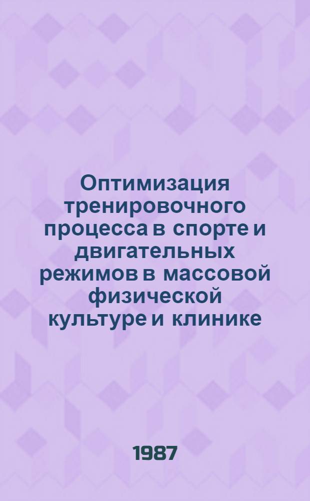 Оптимизация тренировочного процесса в спорте и двигательных режимов в массовой физической культуре и клинике : Тез. докл. науч.-практ. конф