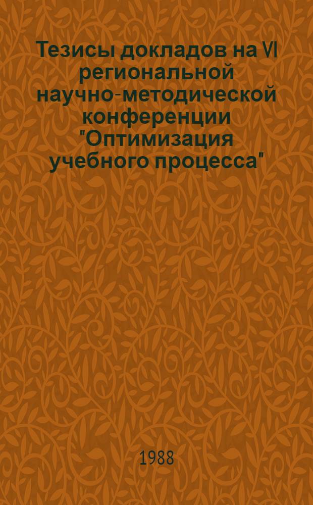 Тезисы докладов на VI региональной научно-методической конференции "Оптимизация учебного процесса"