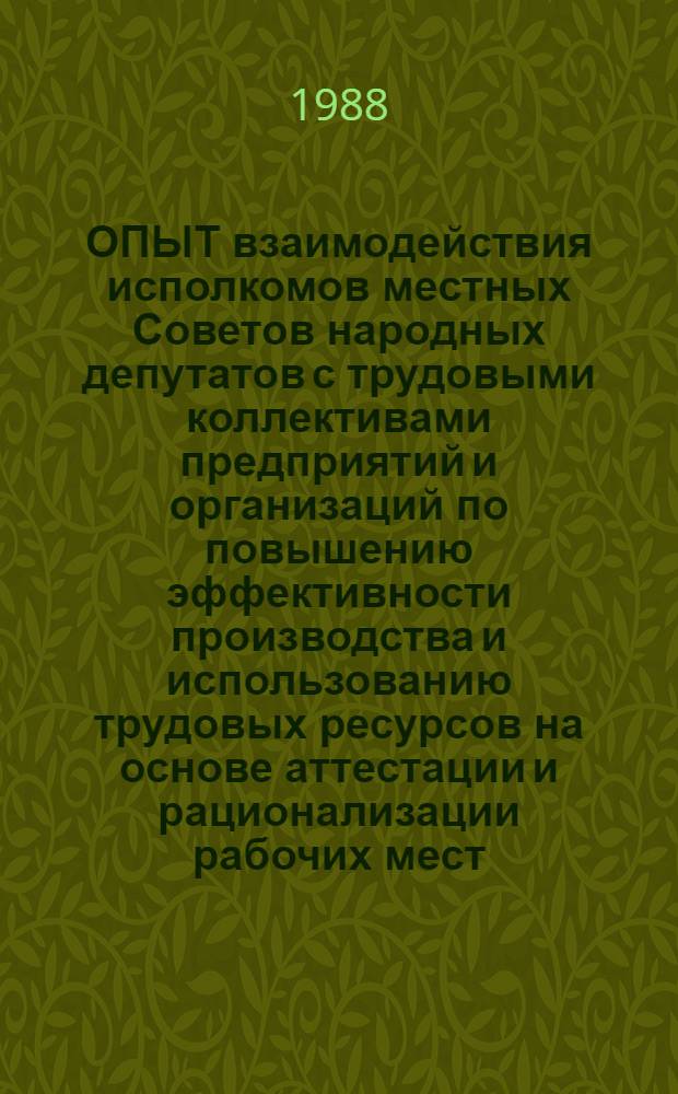 ОПЫТ взаимодействия исполкомов местных Советов народных депутатов с трудовыми коллективами предприятий и организаций по повышению эффективности производства и использованию трудовых ресурсов на основе аттестации и рационализации рабочих мест