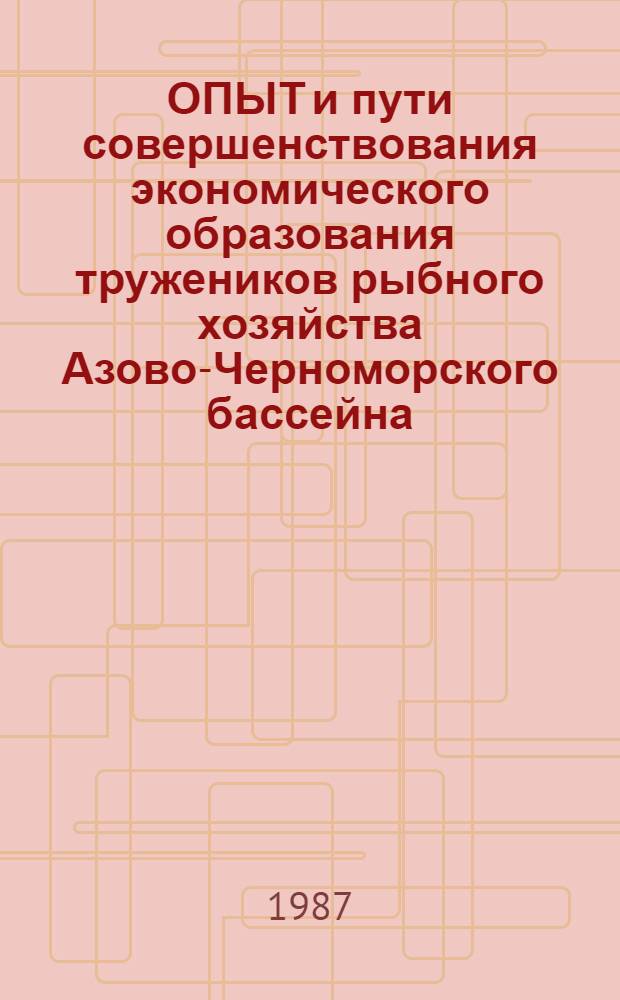 ОПЫТ и пути совершенствования экономического образования тружеников рыбного хозяйства Азово-Черноморского бассейна : Метод. рекомендации