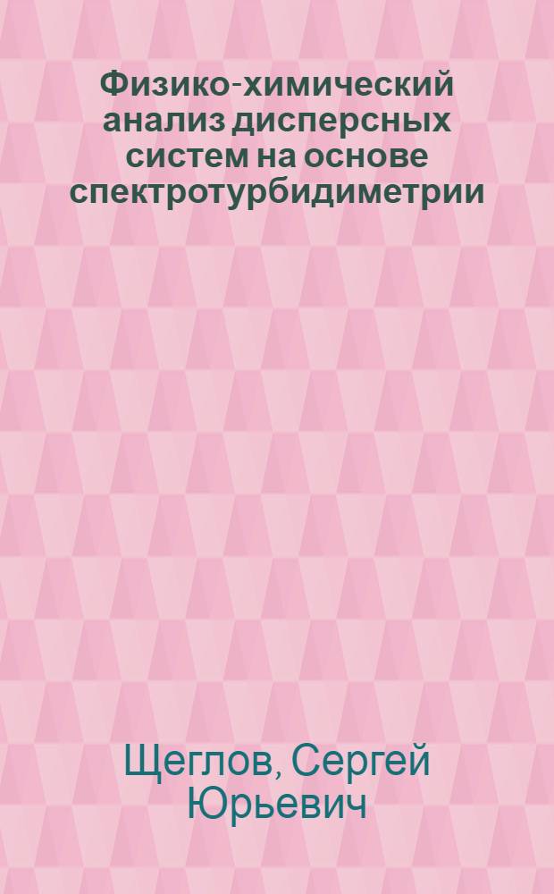 Физико-химический анализ дисперсных систем на основе спектротурбидиметрии : Автореф. дис. на соиск. учен. степ. д. х. н