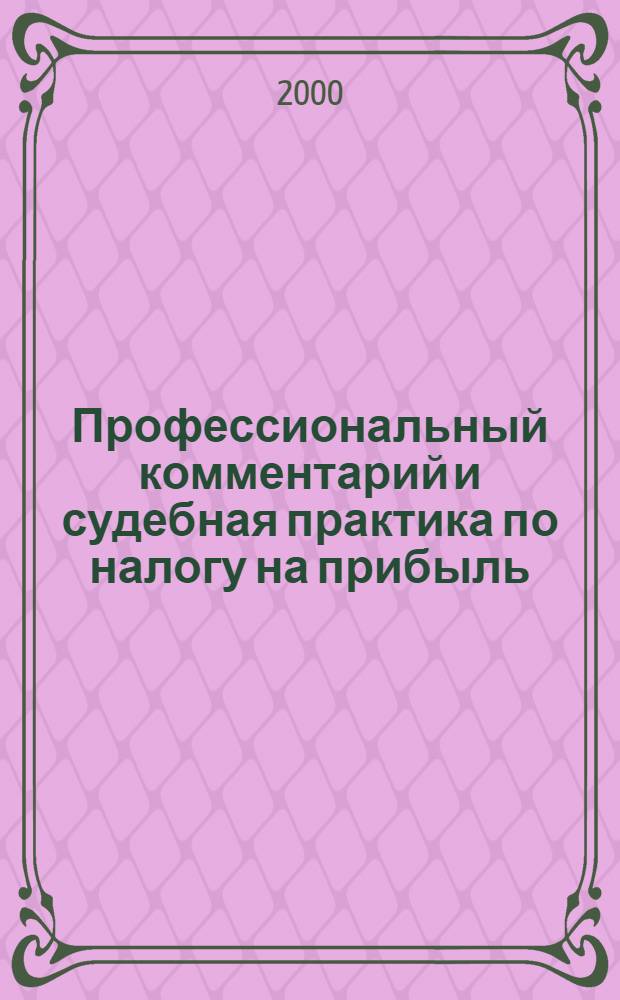 Профессиональный комментарий и судебная практика по налогу на прибыль