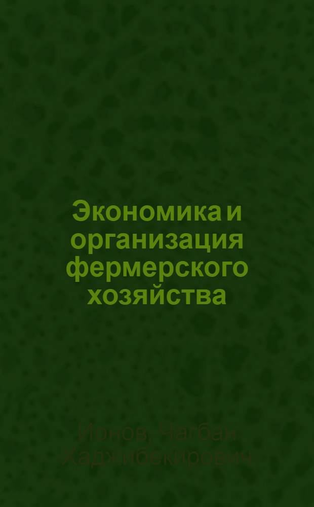 Экономика и организация фермерского хозяйства : Учеб. пособие для студентов вузов по с.-х. спец
