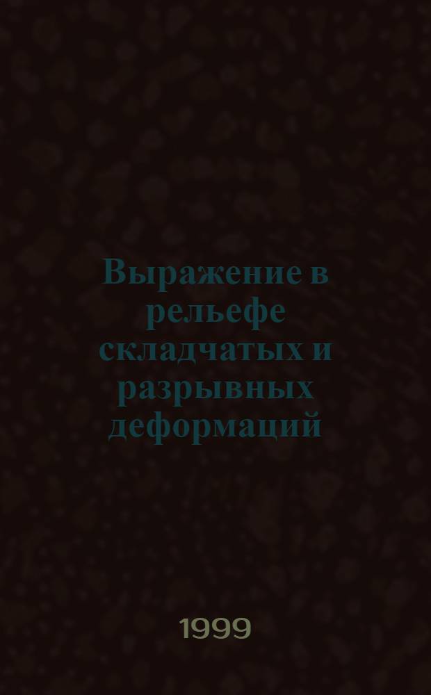 Выражение в рельефе складчатых и разрывных деформаций : Структур.-геоморфол. дешифрование аэрофотоснимков, косм. снимков и топогр. карт : Учеб. пособие : Для студентов геол. спец. вузов
