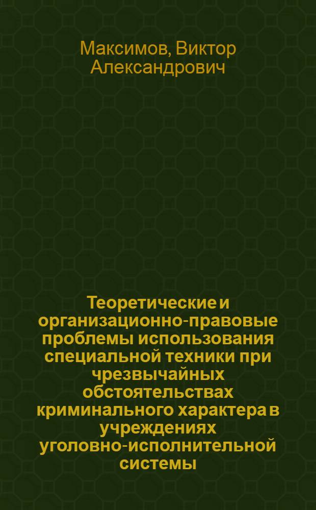 Теоретические и организационно-правовые проблемы использования специальной техники при чрезвычайных обстоятельствах криминального характера в учреждениях уголовно-исполнительной системы : Автореф. дис. на соиск. учен. степ. д. ю. н