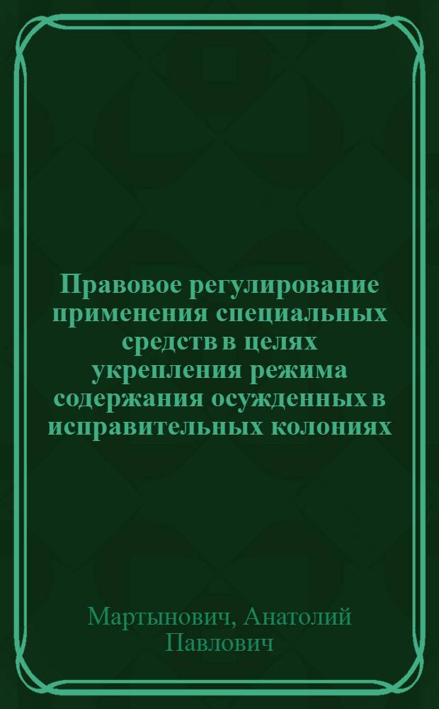 Правовое регулирование применения специальных средств в целях укрепления режима содержания осужденных в исправительных колониях : Автореф. дис. на соиск. учен. степ. к. ю. н