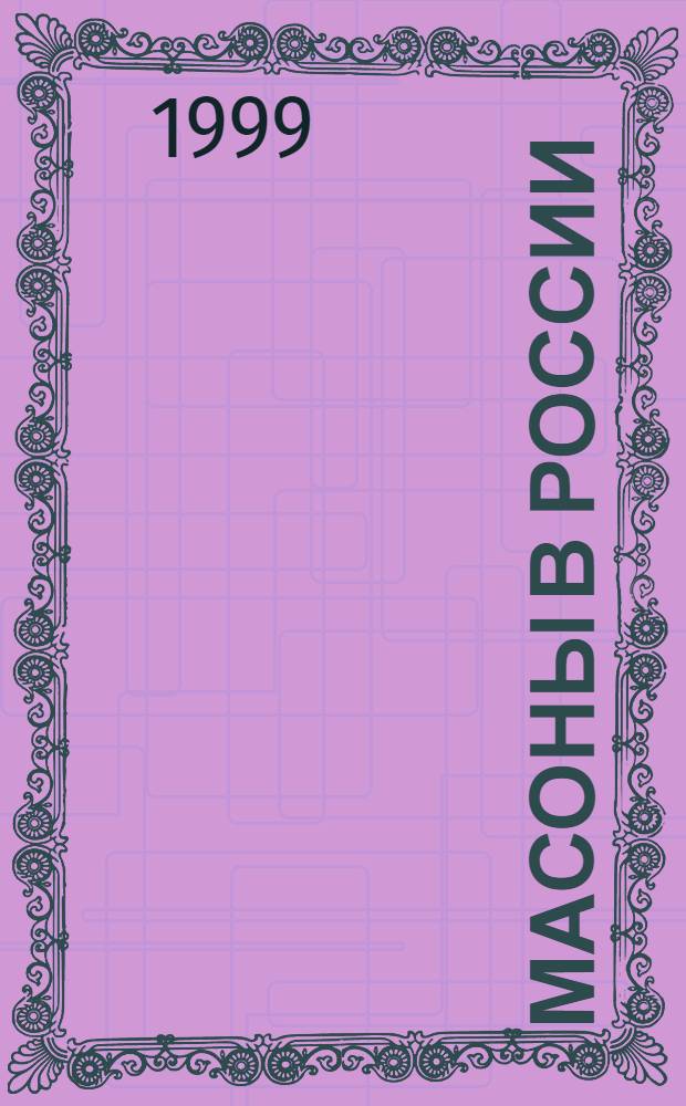 Масоны в России : Вчера... Сегодня... Завтра : Сб. науч. тр. : По материалам межвуз. симпоз. "Масонство и масоны в России", 25 мая 1998 г