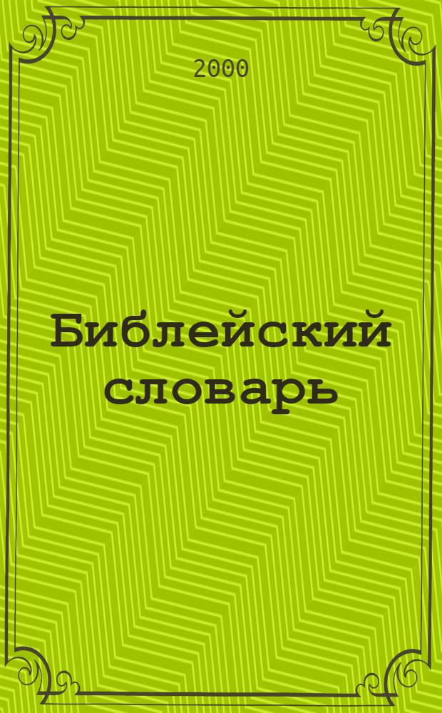 Библейский словарь : Энцикл. словарь