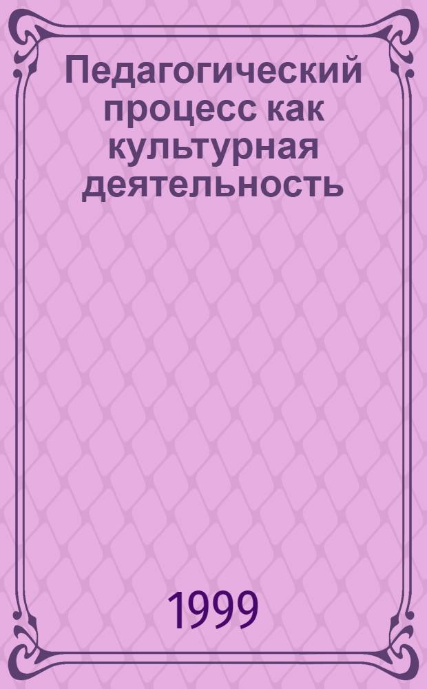 Педагогический процесс как культурная деятельность : Материалы и тез. докл. 2-ой Междунар. науч.-практ. конф., 5-9 апр. 1999 г