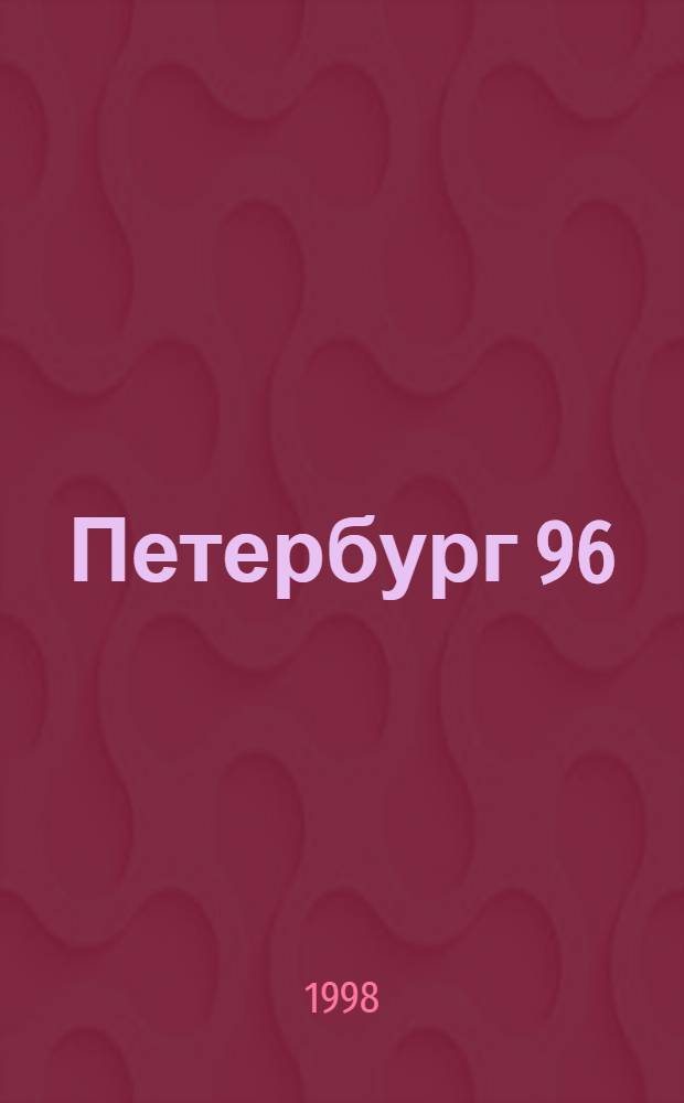 Петербург 96 : Ежегод. выст. новых произведений петерб. художников, 6-26 янв. 1997