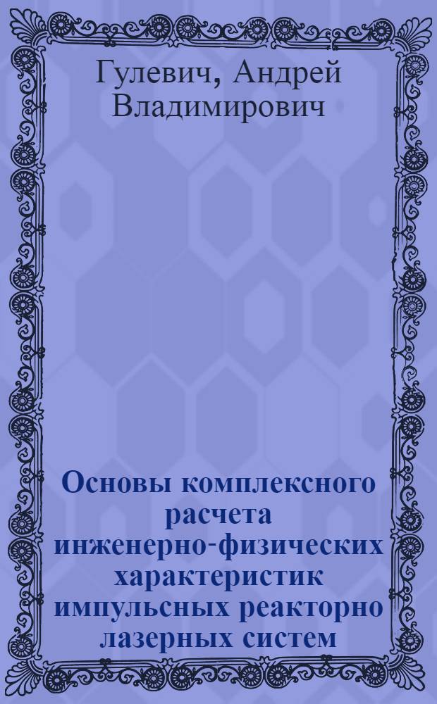 Основы комплексного расчета инженерно-физических характеристик импульсных реакторно лазерных систем : Автореф. дис. на соиск. учен. степ. д. ф.-м. н
